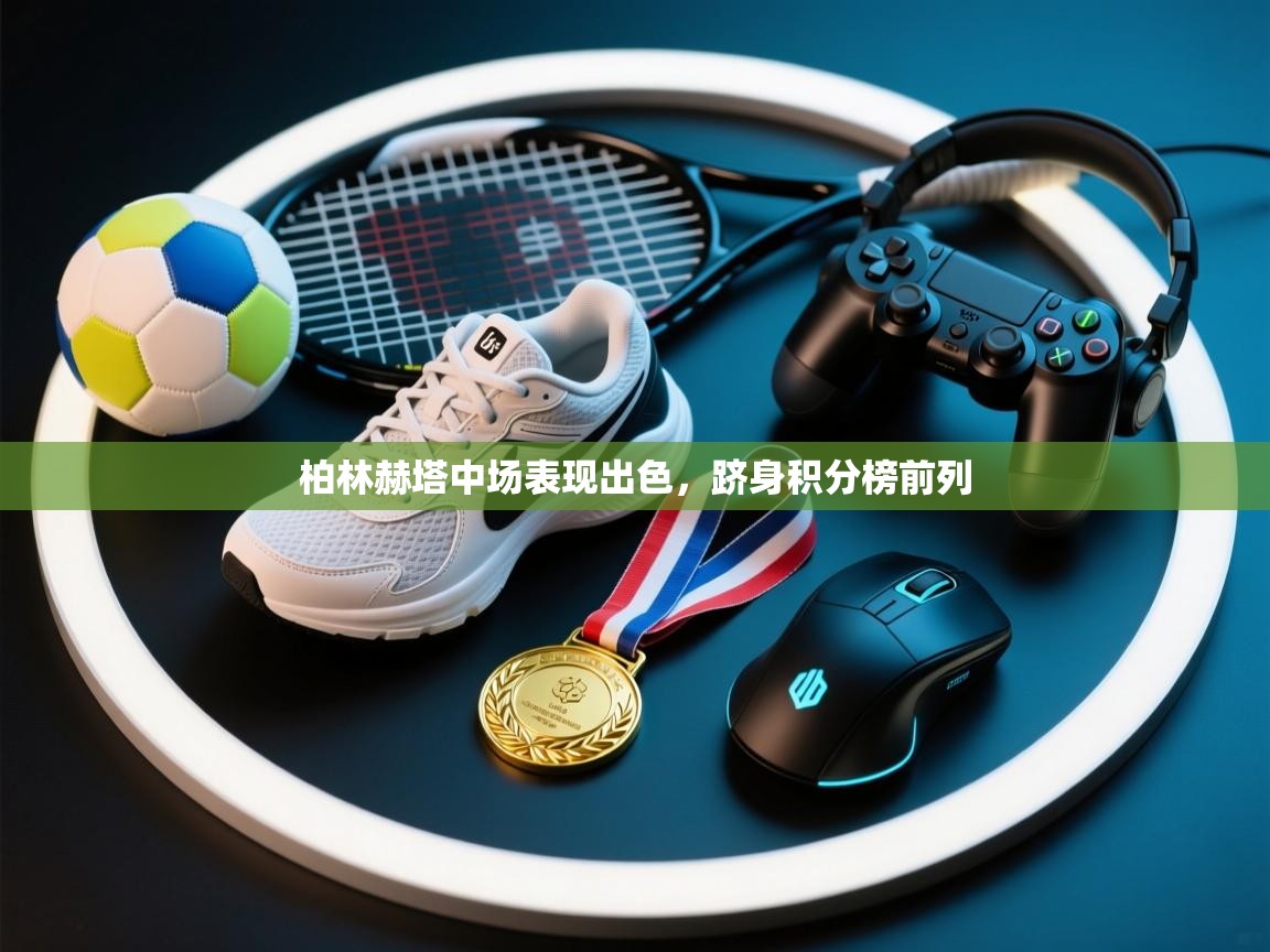 柏林赫塔中场表现出色，跻身积分榜前列  第1张