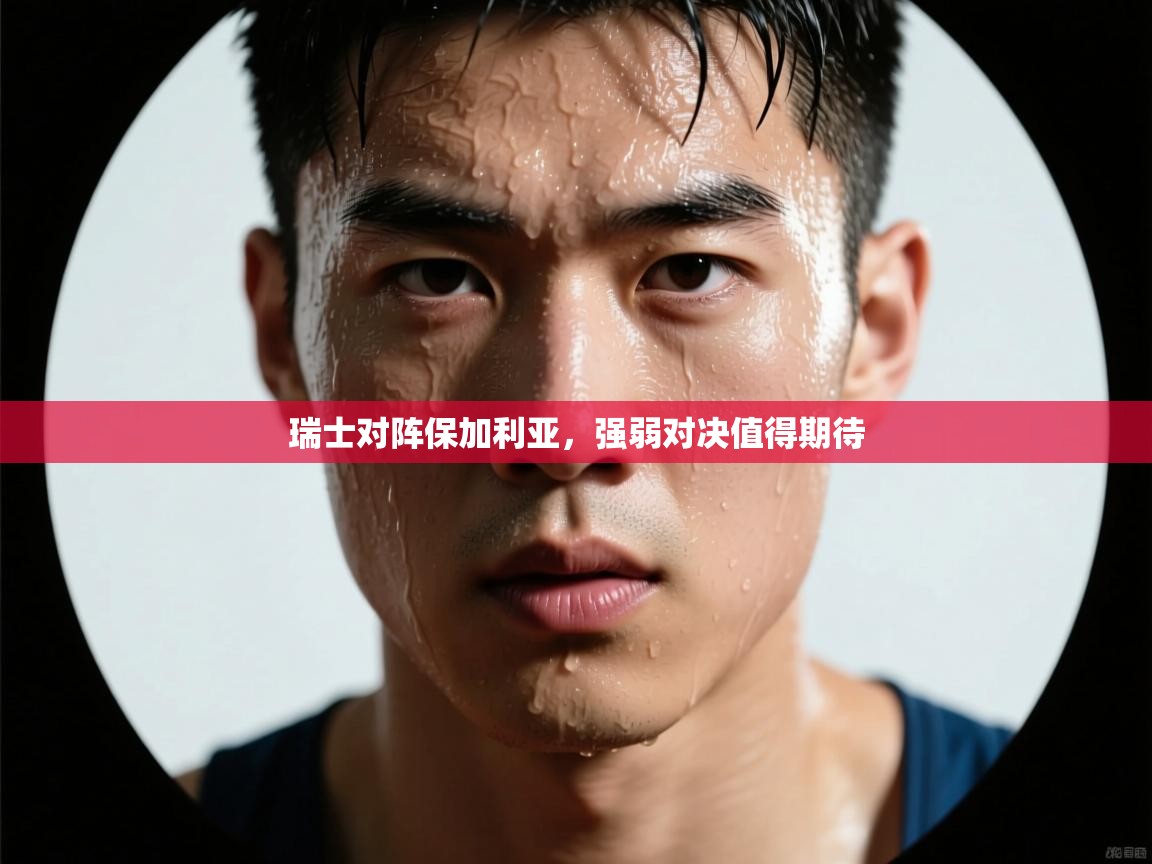 瑞士对阵保加利亚，强弱对决值得期待